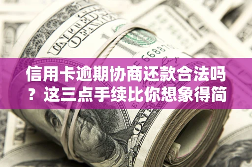 济南信用卡逾期协商还款合法吗？这三点手续比你想象得简单