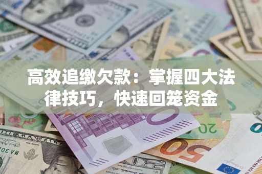 济南高效追缴欠款：掌握四大法律技巧，快速回笼资金