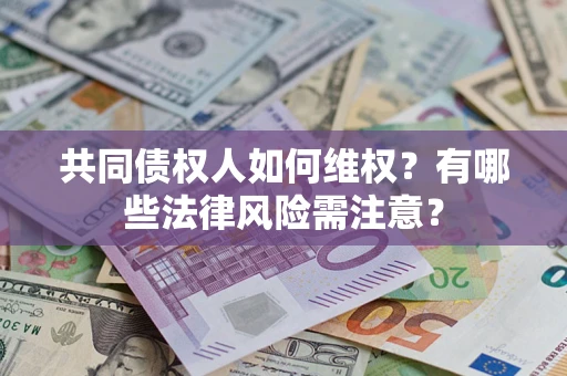 济南共同债权人如何维权？有哪些法律风险需注意？