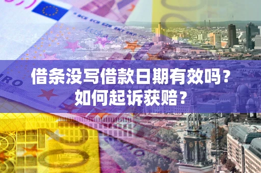济南借条没写借款日期有效吗？如何起诉获赔？