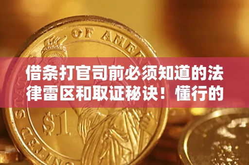 济南借条打官司前必须知道的法律雷区和取证秘诀！懂行的人已经留好这些证据