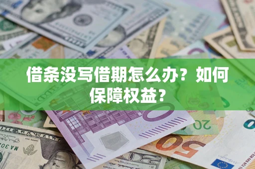 济南借条没写借期怎么办？如何保障权益？
