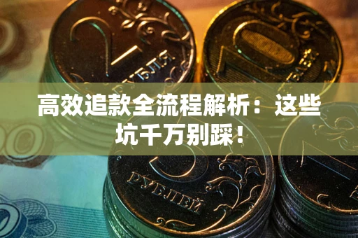 济南高效追款全流程解析：这些坑千万别踩！