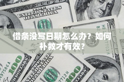 济南借条没写日期怎么办？如何补救才有效？