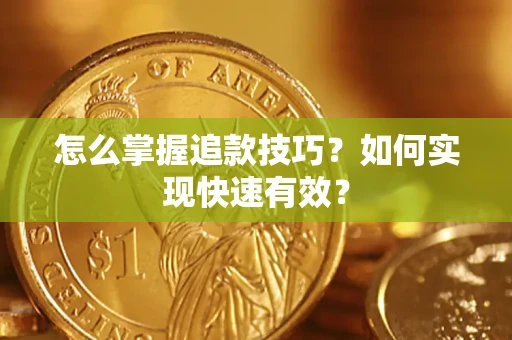 济南怎么掌握追款技巧？如何实现快速有效？