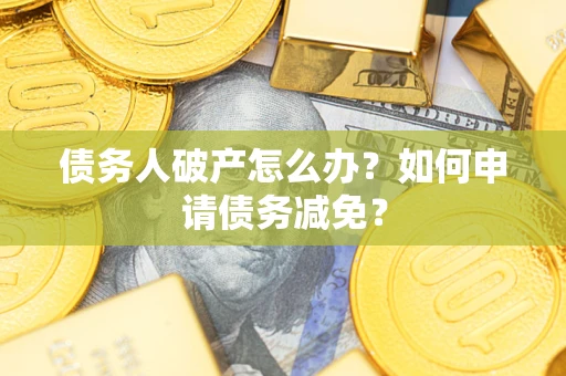 济南债务人破产怎么办？如何申请债务减免？