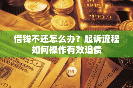济南借钱不还怎么办？起诉流程如何操作有效追债