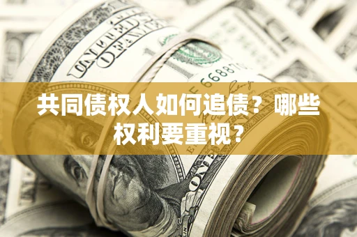 济南共同债权人如何追债？哪些权利要重视？