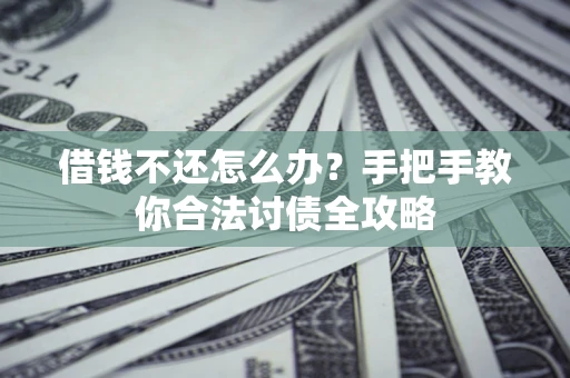 济南借钱不还怎么办？手把手教你合法讨债全攻略