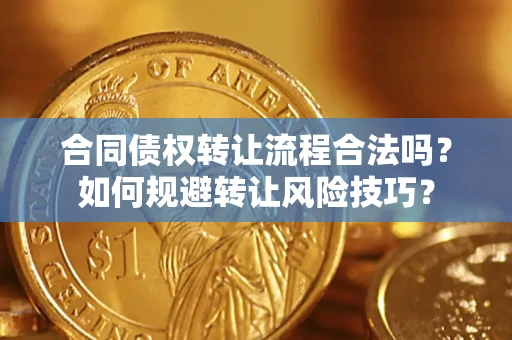 济南合同债权转让流程合法吗？如何规避转让风险技巧？