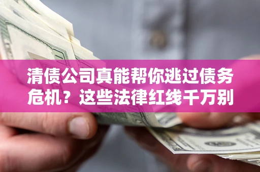 济南清债公司真能帮你逃过债务危机？这些法律红线千万别踩