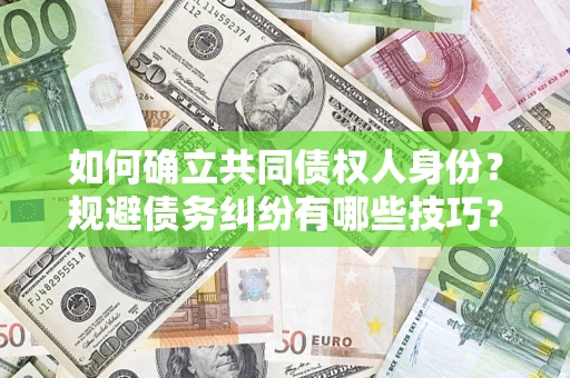 济南如何确立共同债权人身份？规避债务纠纷有哪些技巧？