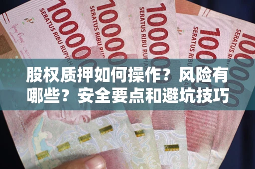 济南股权质押如何操作？风险有哪些？安全要点和避坑技巧？