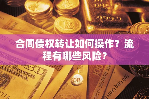 济南合同债权转让如何操作？流程有哪些风险？