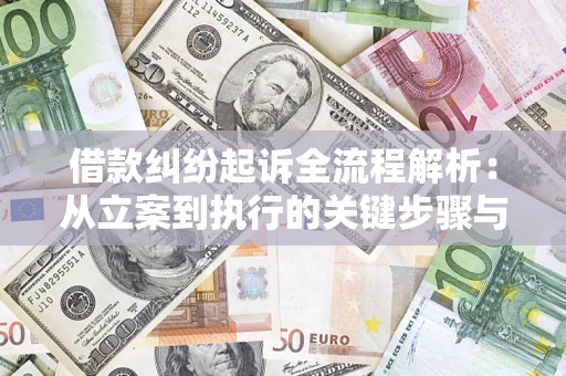 济南借款纠纷起诉全流程解析：从立案到执行的关键步骤与防败诉指南