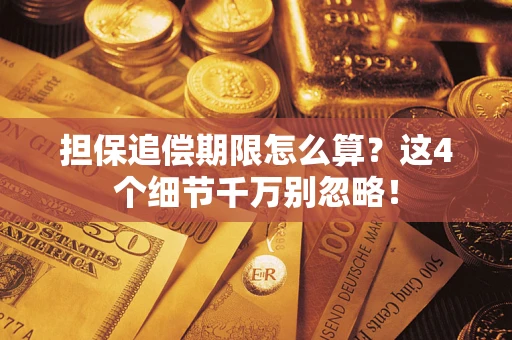 济南担保追偿期限怎么算?这4个细节千万别忽略! 济南担保追偿期限怎么算?这4个细节千万别忽略!