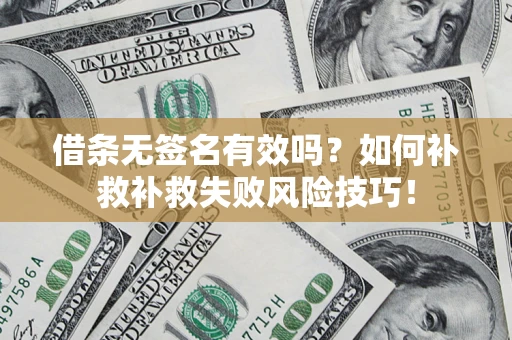 济南借条无签名有效吗？如何补救补救失败风险技巧！