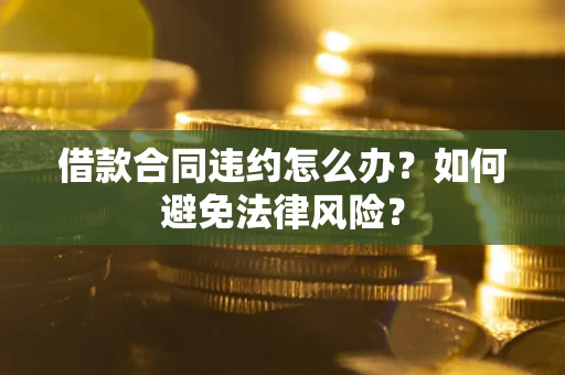 济南借款合同违约怎么办？如何避免法律风险？