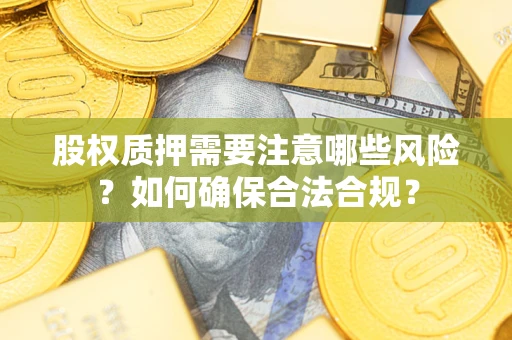 济南股权质押需要注意哪些风险？如何确保合法合规？