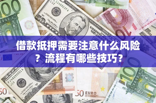 济南借款抵押需要注意什么风险？流程有哪些技巧？
