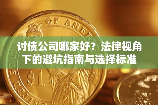济南讨债公司哪家好？法律视角下的避坑指南与选择标准