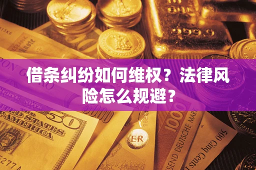 济南借条纠纷如何维权？法律风险怎么规避？