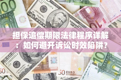 济南担保追偿期限法律程序详解：如何避开诉讼时效陷阱？