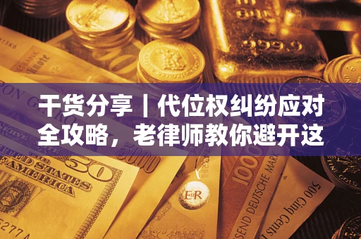 济南干货分享｜代位权纠纷应对全攻略，老律师教你避开这5大雷区