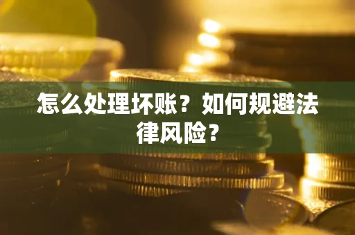 济南怎么处理坏账？如何规避法律风险？