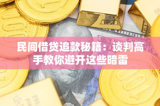 济南民间借贷追款秘籍：谈判高手教你避开这些暗雷