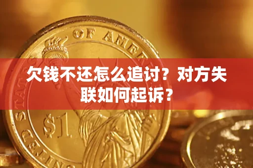 济南欠钱不还怎么追讨？对方失联如何起诉？