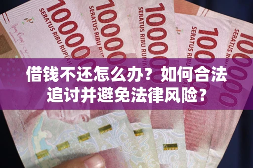 济南借钱不还怎么办？如何合法追讨并避免法律风险？