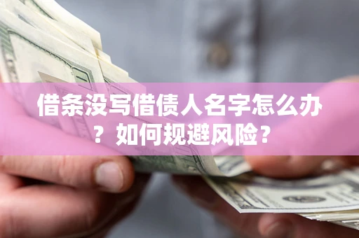 济南借条没写借债人名字怎么办？如何规避风险？