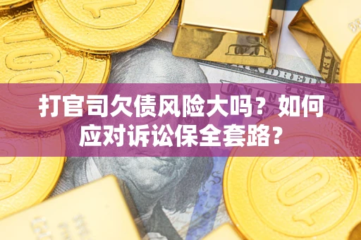 济南打官司欠债风险大吗？如何应对诉讼保全套路？