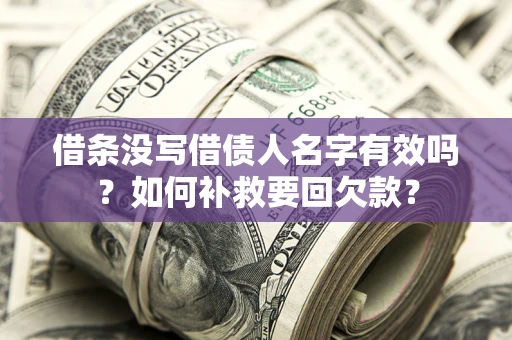 济南借条没写借债人名字有效吗？如何补救要回欠款？