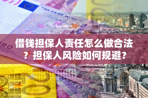 济南借钱担保人责任怎么做合法？担保人风险如何规避？