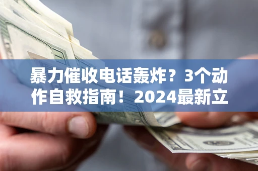 济南暴力催收电话轰炸？3个动作自救指南！2024最新立案标准全解析