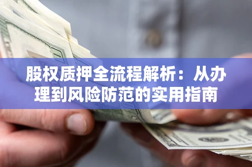 济南股权质押全流程解析：从办理到风险防范的实用指南