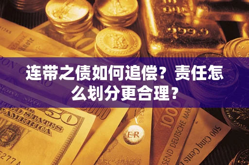 济南连带之债如何追偿？责任怎么划分更合理？