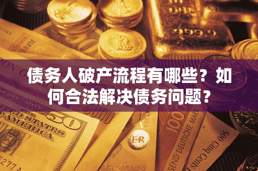济南债务人破产流程有哪些？如何合法解决债务问题？