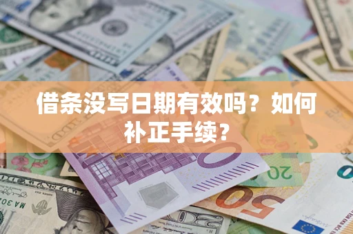 济南借条没写日期有效吗？如何补正手续？