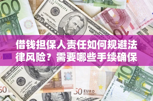 济南借钱担保人责任如何规避法律风险？需要哪些手续确保安全？