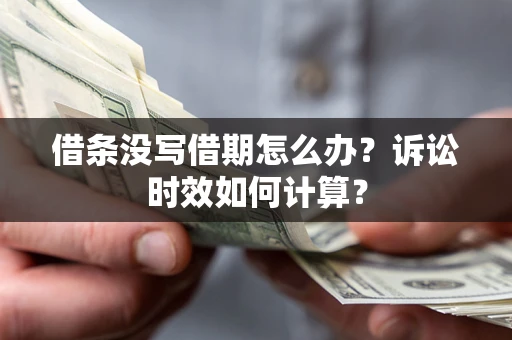 济南借条没写借期怎么办？诉讼时效如何计算？