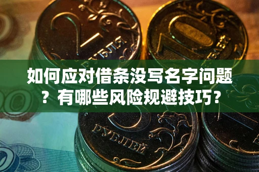 济南如何应对借条没写名字问题？有哪些风险规避技巧？