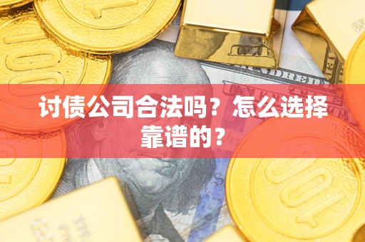 济南讨债公司合法吗？怎么选择靠谱的？