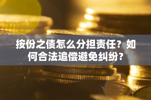 济南按份之债怎么分担责任？如何合法追偿避免纠纷？